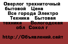Оверлог трехниточный, бытовой › Цена ­ 2 800 - Все города Электро-Техника » Бытовая техника   . Вологодская обл.,Сокол г.